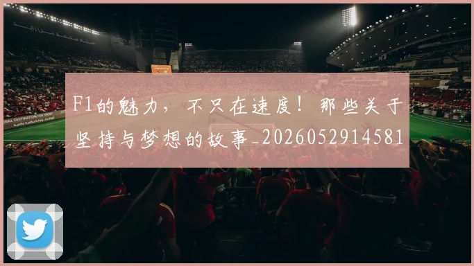 F1的魅力，不只在速度！那些关于坚持与梦想的故事_20260529145814