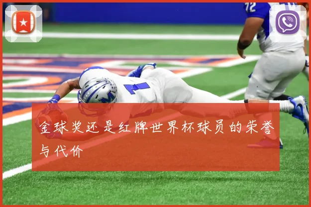 金球奖还是红牌世界杯球员的荣誉与代价