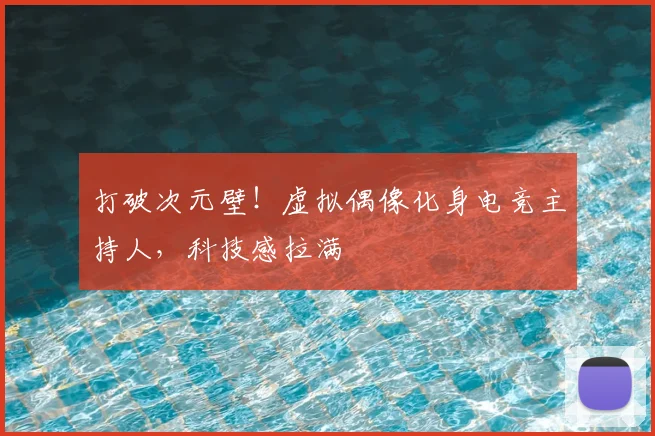 打破次元壁！虚拟偶像化身电竞主持人，科技感拉满