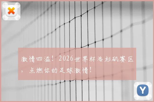 激情四溢!2026世界杯洛杉矶赛区,点燃你的足球激情!